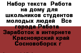 Набор текста. Работа на дому для школьников/студентов/молодых людей - Все города Работа » Заработок в интернете   . Красноярский край,Сосновоборск г.